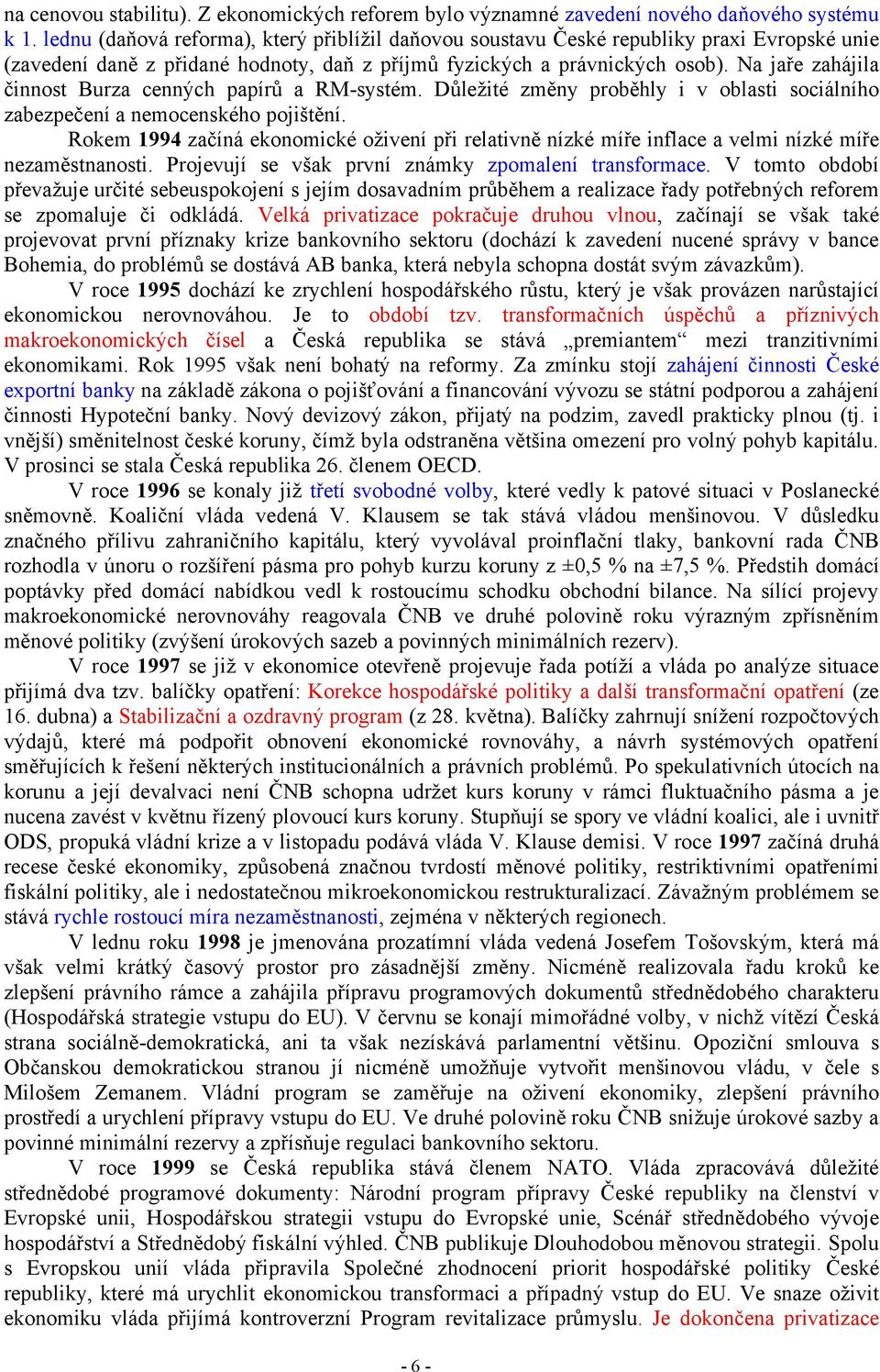 Na jaře zahájila činnost Burza cenných papírů a RM-systém. Důležité změny proběhly i v oblasti sociálního zabezpečení a nemocenského pojištění.