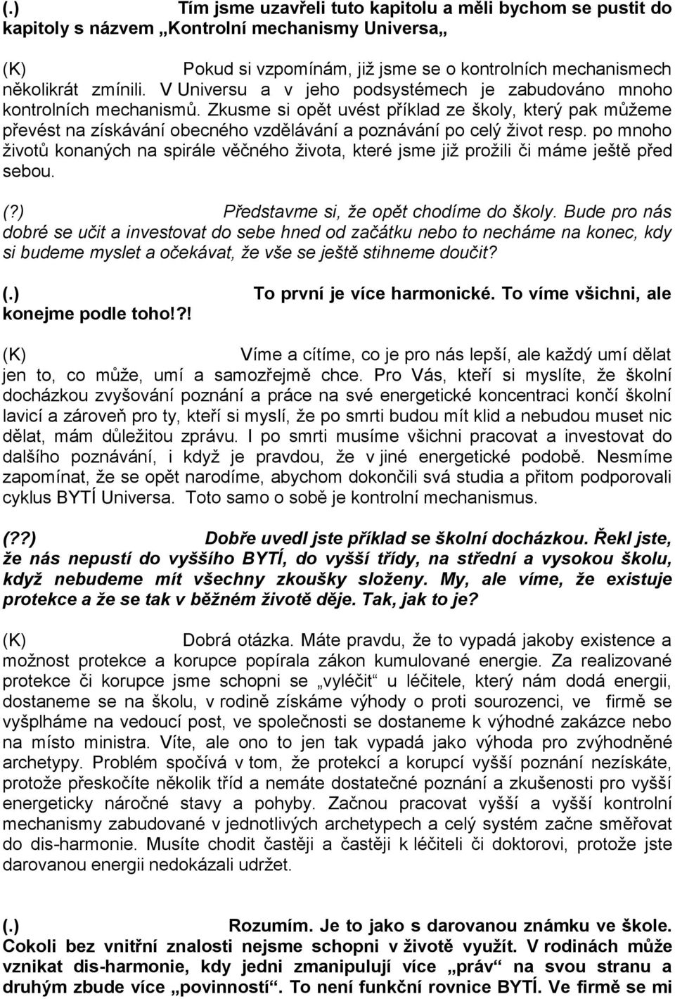 Zkusme si opět uvést příklad ze školy, který pak můžeme převést na získávání obecného vzdělávání a poznávání po celý život resp.