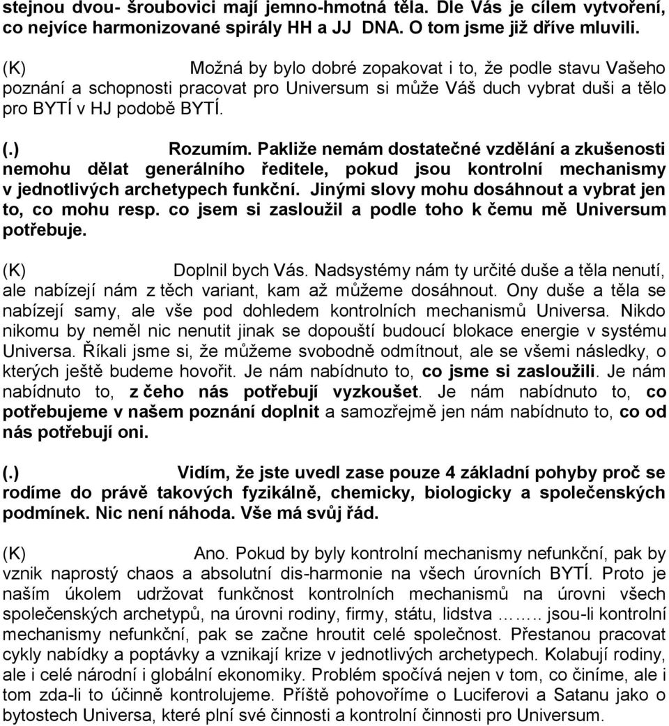 Pakliže nemám dostatečné vzdělání a zkušenosti nemohu dělat generálního ředitele, pokud jsou kontrolní mechanismy v jednotlivých archetypech funkční.