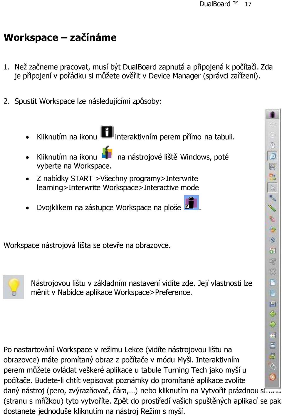 Z nabídky START >Všechny programy>interwrite learning>interwrite Workspace>Interactive mode Dvojklikem na zástupce Workspace na ploše. Workspace nástrojová lišta se otevře na obrazovce.