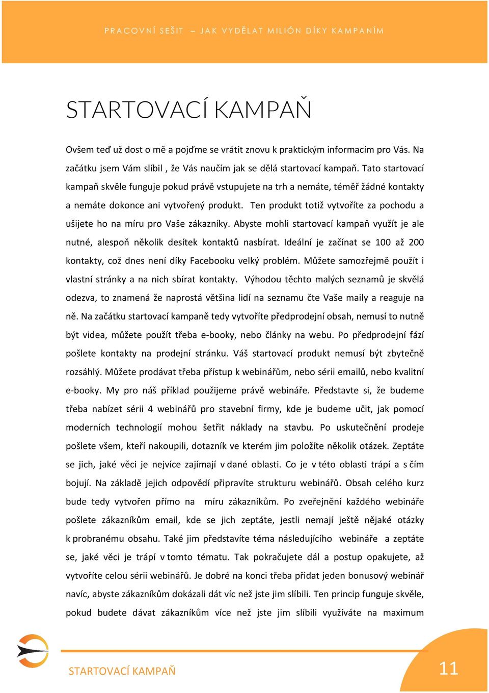 Ten produkt totiž vytvoříte za pochodu a ušijete ho na míru pro Vaše zákazníky. Abyste mohli startovací kampaň využít je ale nutné, alespoň několik desítek kontaktů nasbírat.