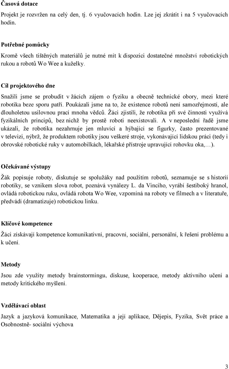 Cíl projektového dne Snažili jsme se probudit v žácích zájem o fyziku a obecně technické obory, mezi které robotika beze sporu patří.