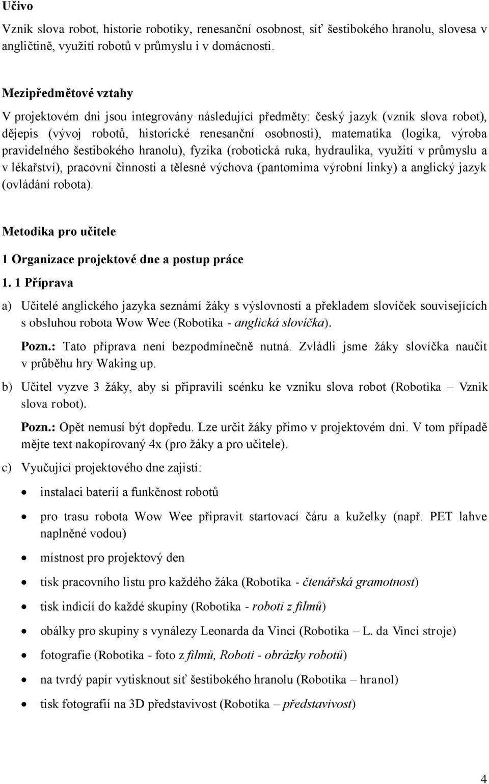 pravidelného šestibokého hranolu), fyzika (robotická ruka, hydraulika, využití v průmyslu a v lékařství), pracovní činnosti a tělesné výchova (pantomima výrobní linky) a anglický jazyk (ovládání