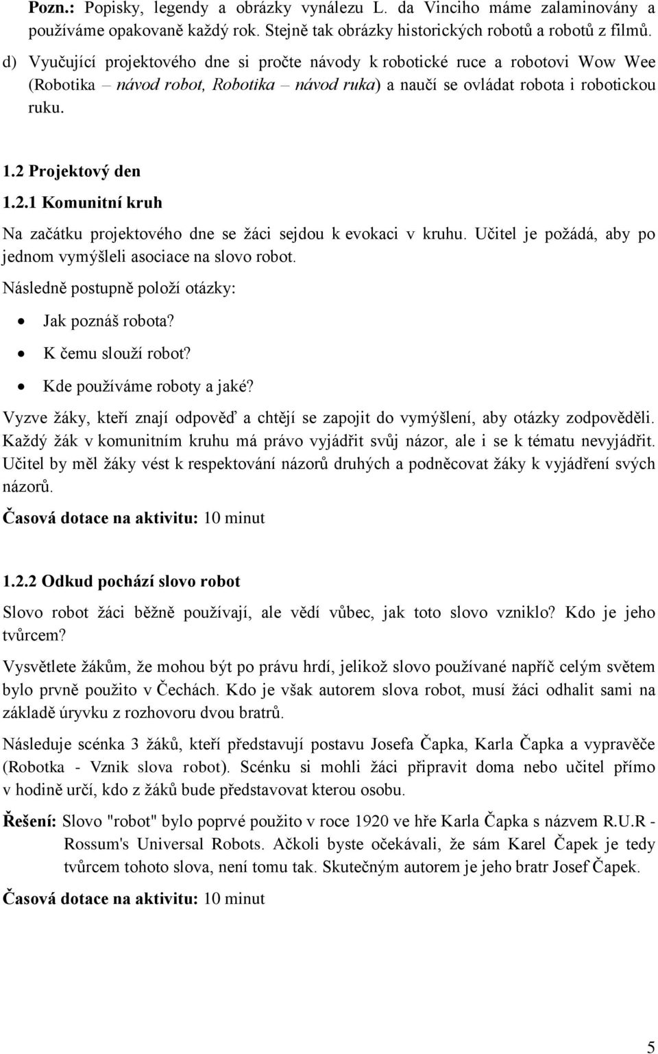 Projektový den 1.2.1 Komunitní kruh Na začátku projektového dne se žáci sejdou k evokaci v kruhu. Učitel je požádá, aby po jednom vymýšleli asociace na slovo robot.