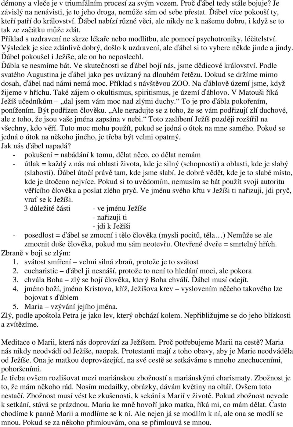 Příklad s uzdravení ne skrze lékaře nebo modlitbu, ale pomocí psychotroniky, léčitelství. Výsledek je sice zdánlivě dobrý, došlo k uzdravení, ale ďábel si to vybere někde jinde a jindy.