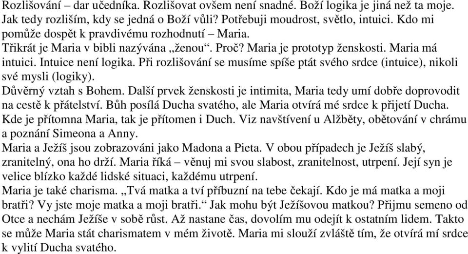 Při rozlišování se musíme spíše ptát svého srdce (intuice), nikoli své mysli (logiky). Důvěrný vztah s Bohem. Další prvek ženskosti je intimita, Maria tedy umí dobře doprovodit na cestě k přátelství.