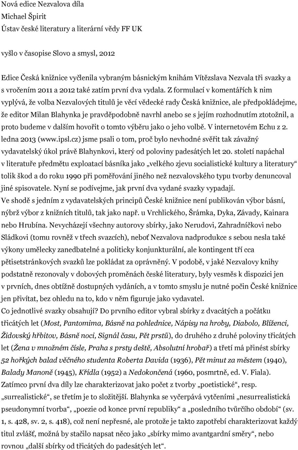 Z formulací v komentářích k nim vyplývá, že volba Nezvalových titulů je věcí vědecké rady Česká knižnice, ale předpokládejme, že editor Milan Blahynka je pravděpodobně navrhl anebo se s jejím