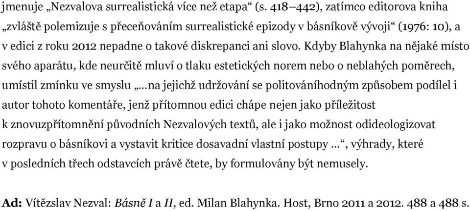 Kdyby Blahynka na nějaké místo svého aparátu, kde neurčitě mluví o tlaku estetických norem nebo o neblahých poměrech, umístil zmínku ve smyslu na jejichž udržování se politováníhodným způsobem