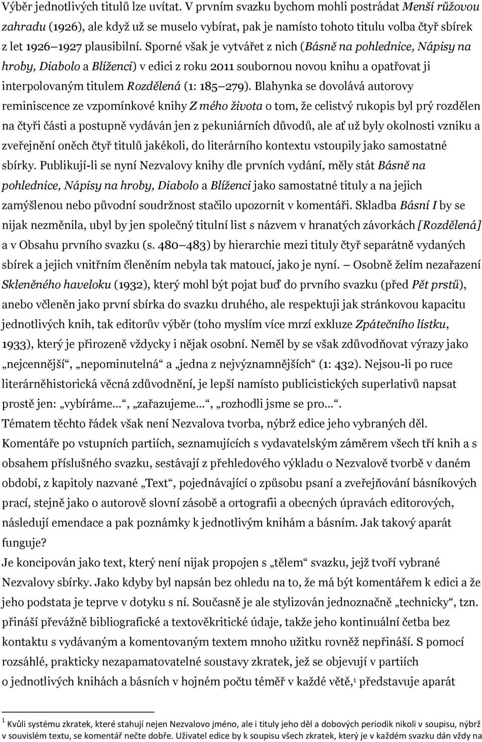 Sporné však je vytvářet z nich (Básně na pohlednice, Nápisy na hroby, Diabolo a Blíženci) v edici z roku 2011 soubornou novou knihu a opatřovat ji interpolovaným titulem Rozdělená (1: 185 279).