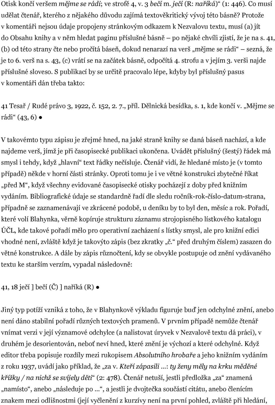 41, (b) od této strany čte nebo pročítá báseň, dokud nenarazí na verš mějme se rádi sezná, že je to 6. verš na s. 43, (c) vrátí se na začátek básně, odpočítá 4. strofu a v jejím 3.