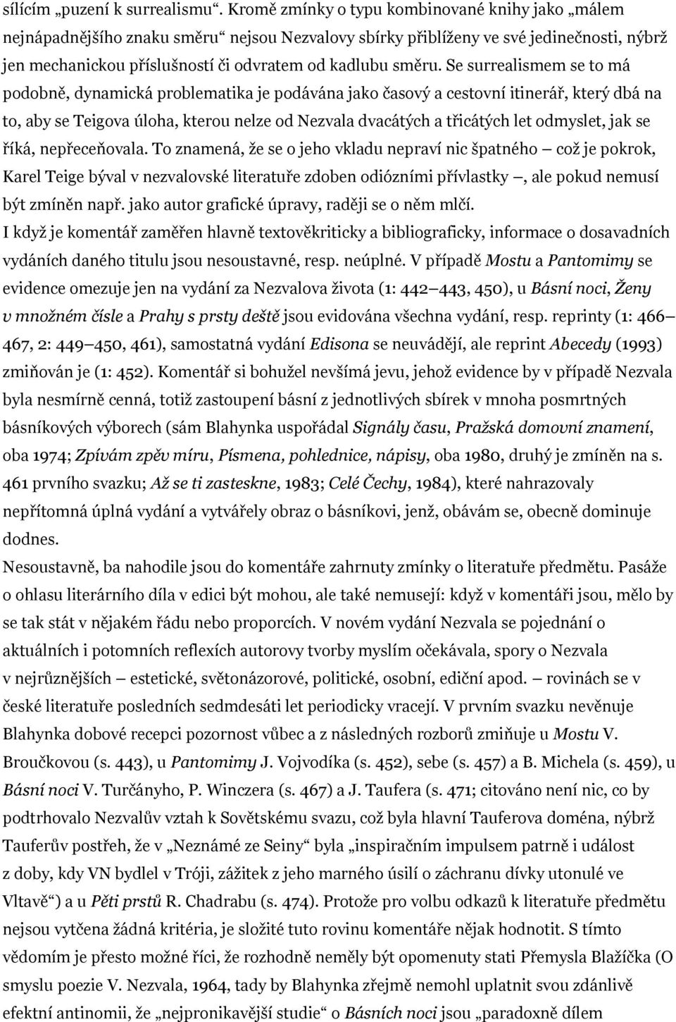 Se surrealismem se to má podobně, dynamická problematika je podávána jako časový a cestovní itinerář, který dbá na to, aby se Teigova úloha, kterou nelze od Nezvala dvacátých a třicátých let