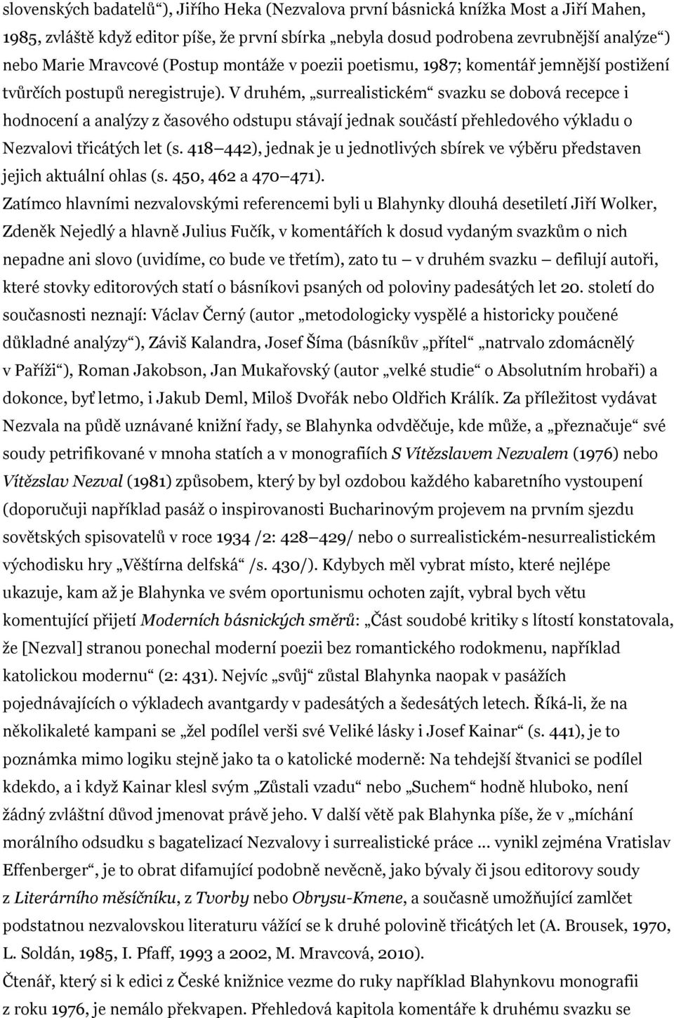 V druhém, surrealistickém svazku se dobová recepce i hodnocení a analýzy z časového odstupu stávají jednak součástí přehledového výkladu o Nezvalovi třicátých let (s.