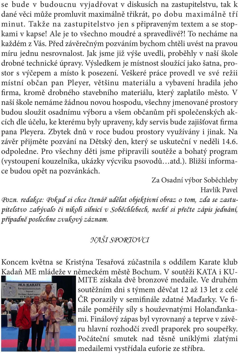 Před závěrečným pozváním bychom chtěli uvést na pravou míru jednu nesrovnalost. Jak jsme již výše uvedli, proběhly v naší škole drobné technické úpravy.