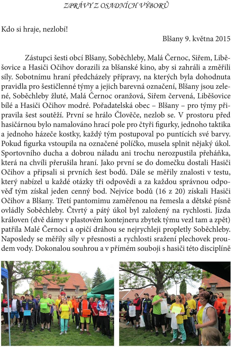 Sobotnímu hraní předcházely přípravy, na kterých byla dohodnuta pravidla pro šestičlenné týmy a jejich barevná označení, Blšany jsou zelené, Soběchleby žluté, Malá Černoc oranžová, Siřem červená,