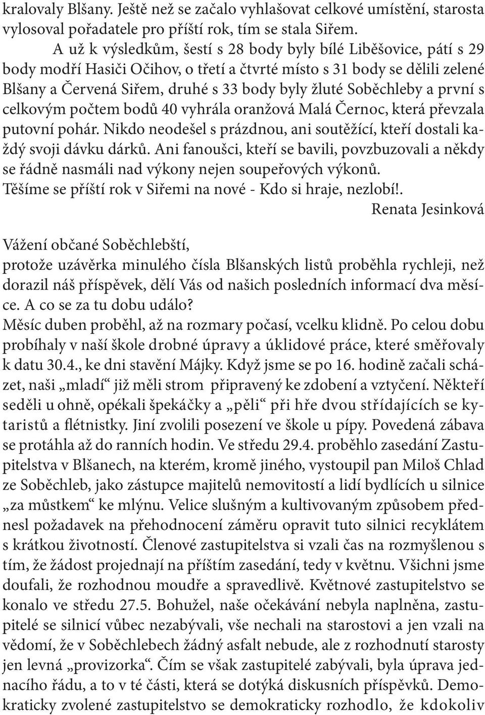 Soběchleby a první s celkovým počtem bodů 40 vyhrála oranžová Malá Černoc, která převzala putovní pohár. Nikdo neodešel s prázdnou, ani soutěžící, kteří dostali každý svoji dávku dárků.