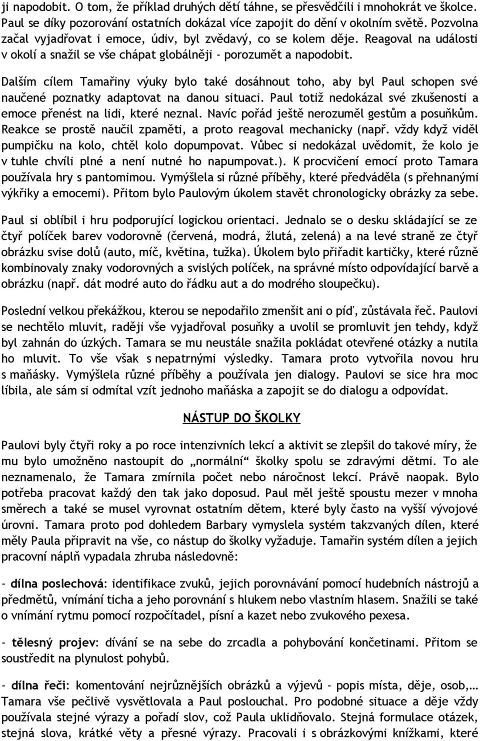 Dalším cílem Tamařiny výuky bylo také dosáhnout toho, aby byl Paul schopen své naučené poznatky adaptovat na danou situaci. Paul totiž nedokázal své zkušenosti a emoce přenést na lidi, které neznal.