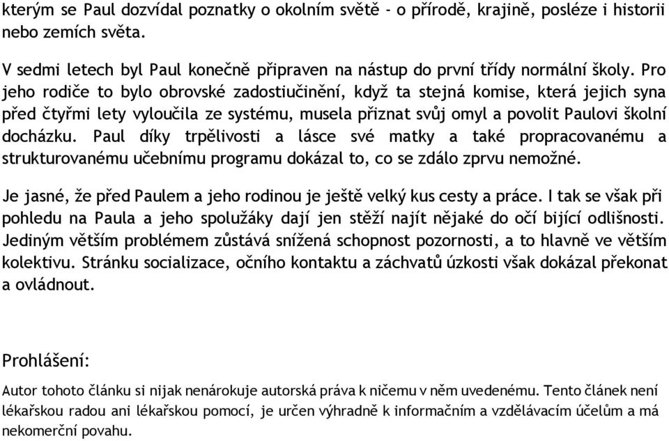 Paul díky trpělivosti a lásce své matky a také propracovanému a strukturovanému učebnímu programu dokázal to, co se zdálo zprvu nemožné.