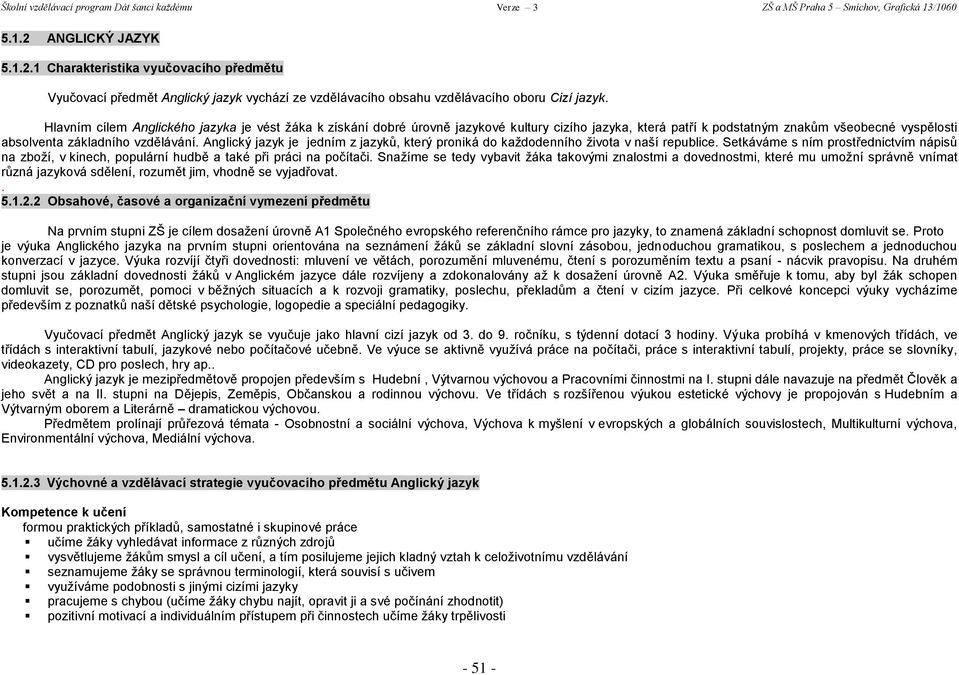 Anglický jazyk je jedním z jazyků, který proniká do každodenního života v naší republice. Setkáváme s ním prostřednictvím nápisů na zboží, v kinech, populární hudbě a také při práci na počítači.