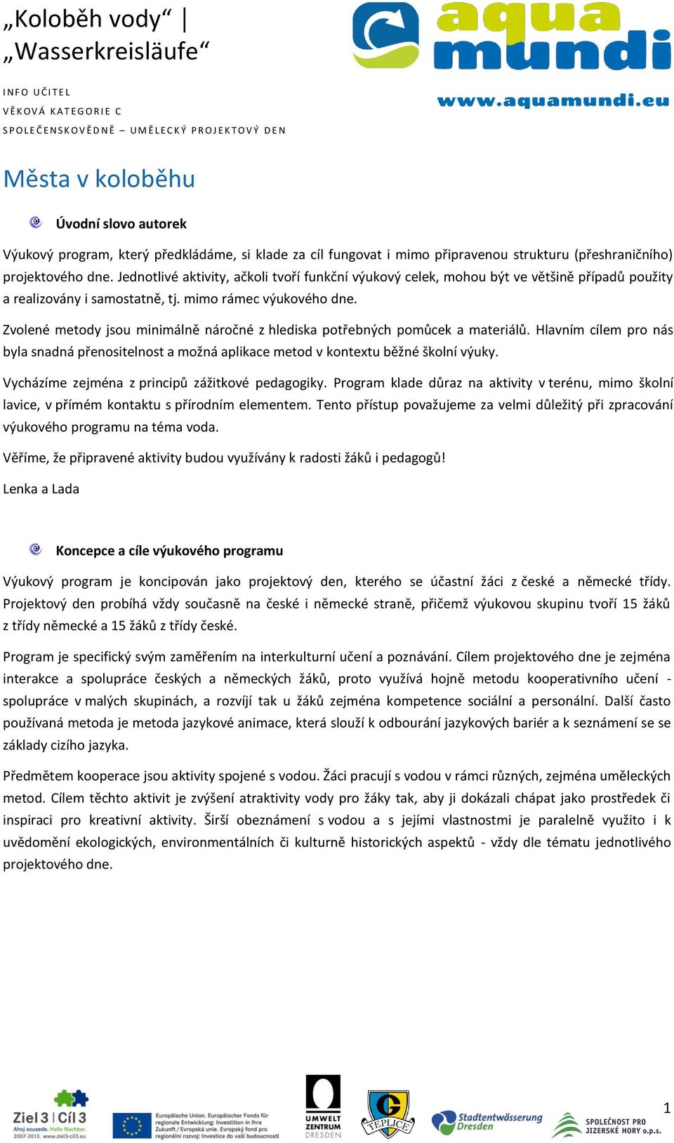 Zvolené metody jsou minimálně náročné z hlediska potřebných pomůcek a materiálů. Hlavním cílem pro nás byla snadná přenositelnost a možná aplikace metod v kontextu běžné školní výuky.