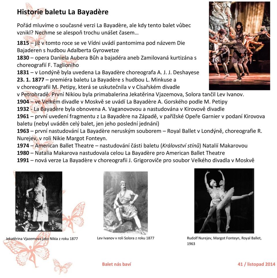 kurtizána s choreografií F. Taglioniho 1831 v Londýně byla uvedena La Bayadère choreografa A. J. J. Deshayese 23. 1. 1877 premiéra baletu La Bayadère s hudbou L. Minkuse a v choreografii M.