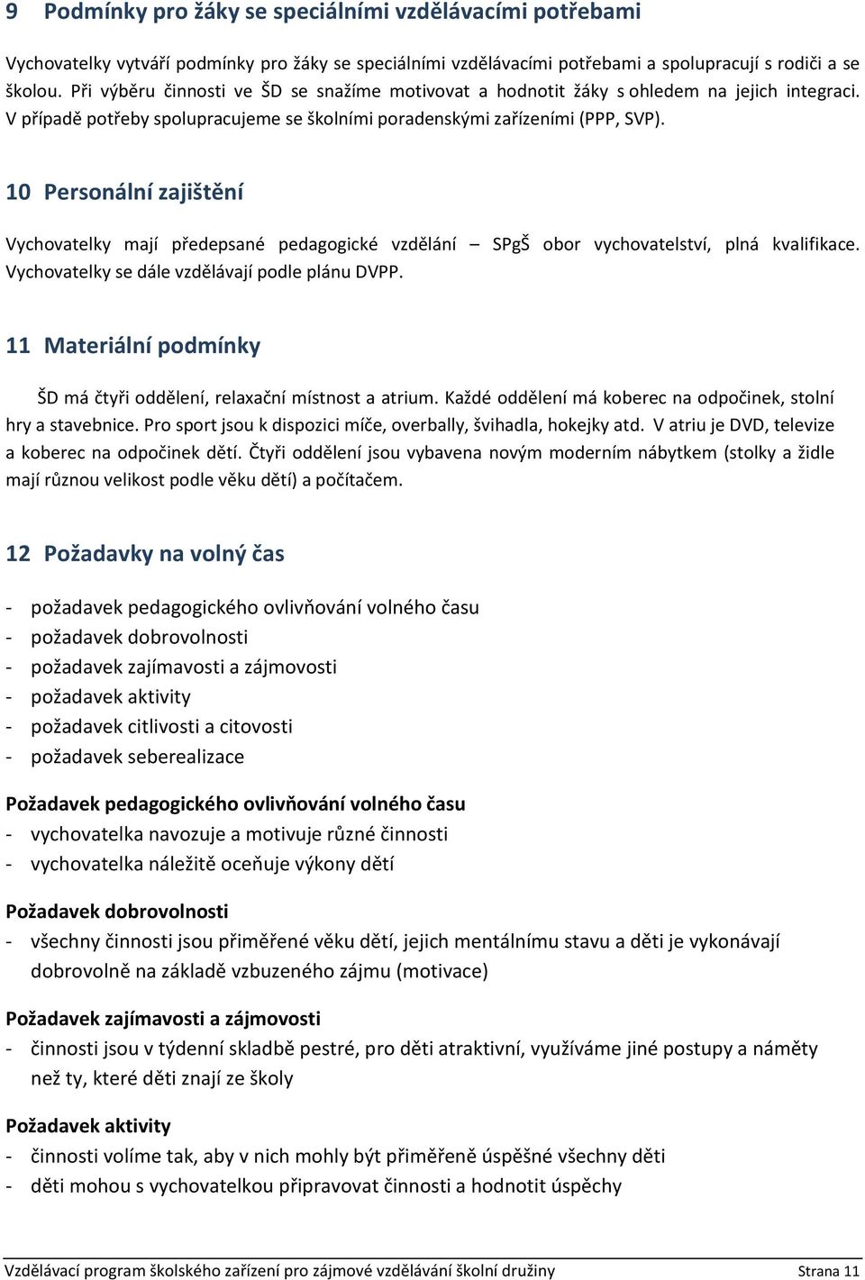 10 Personální zajištění Vychovatelky mají předepsané pedagogické vzdělání SPgŠ obor vychovatelství, plná kvalifikace. Vychovatelky se dále vzdělávají podle plánu DVPP.