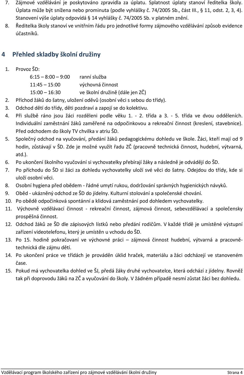 4 Přehled skladby školní družiny 1. Provoz ŠD: 6:15 8:00 9:00 ranní služba 11:45 15:00 výchovná činnost 15:00 16:30 ve školní družině (dále jen ZČ) 2.