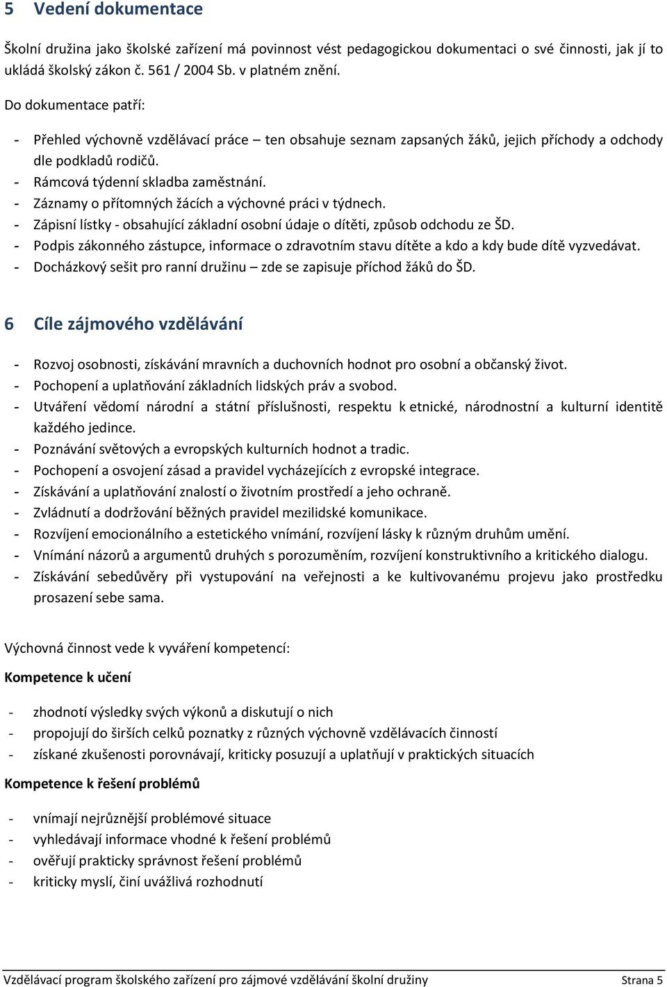 - Záznamy o přítomných žácích a výchovné práci v týdnech. - Zápisní lístky - obsahující základní osobní údaje o dítěti, způsob odchodu ze ŠD.