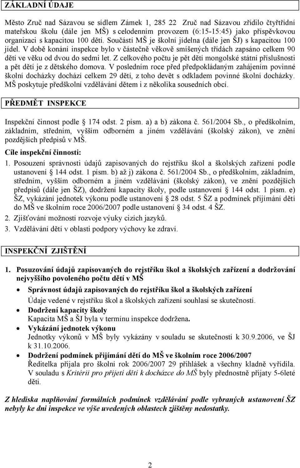 V době konání inspekce bylo v částečně věkově smíšených třídách zapsáno celkem 90 dětí ve věku od dvou do sedmi let.