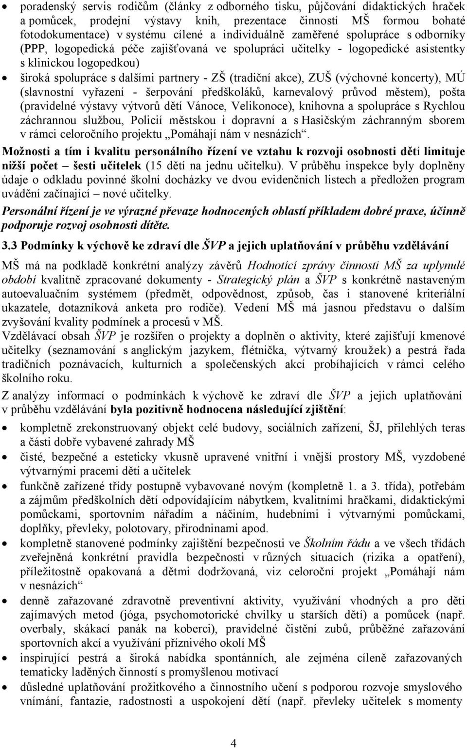 (tradiční akce), ZUŠ (výchovné koncerty), MÚ (slavnostní vyřazení - šerpování předškoláků, karnevalový průvod městem), pošta (pravidelné výstavy výtvorů dětí Vánoce, Velikonoce), knihovna a