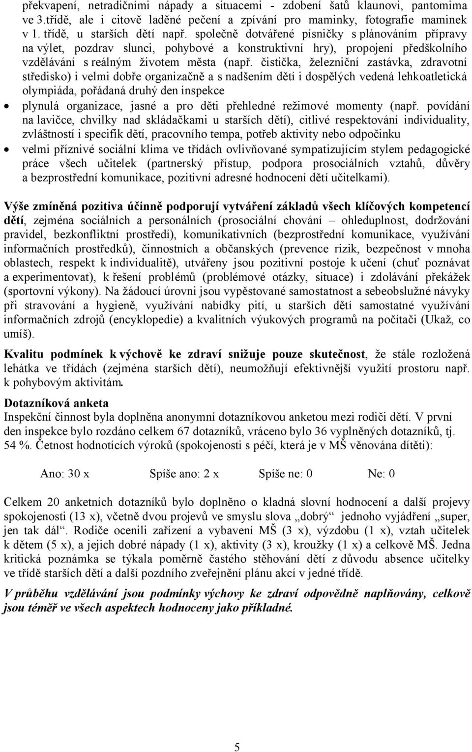 čistička, železniční zastávka, zdravotní středisko) i velmi dobře organizačně a s nadšením dětí i dospělých vedená lehkoatletická olympiáda, pořádaná druhý den inspekce plynulá organizace, jasné a