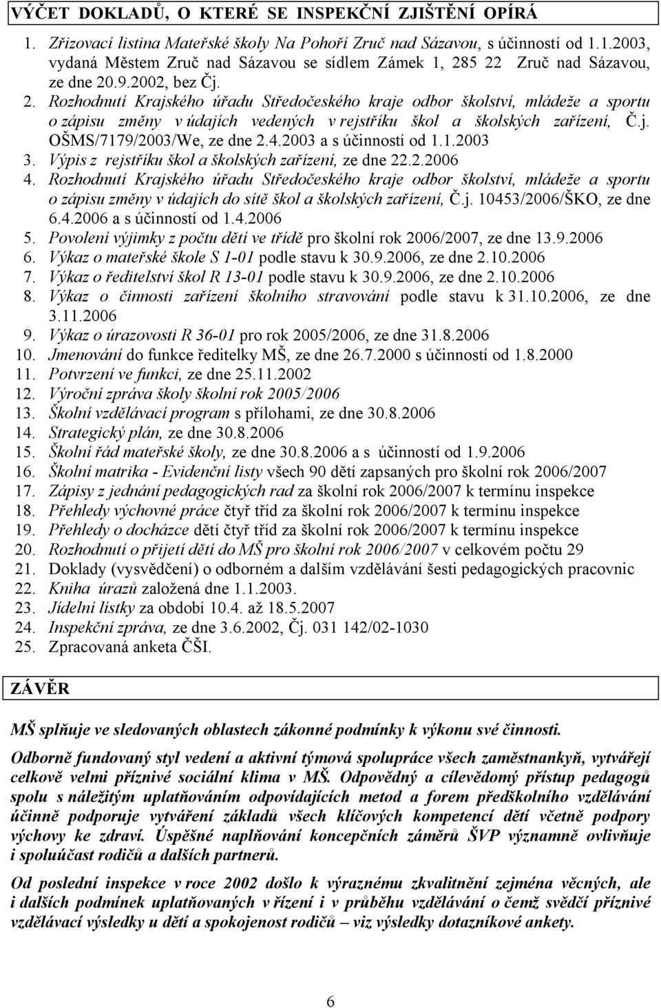 4.2003 a s účinností od 1.1.2003 3. Výpis z rejstříku škol a školských zařízení, ze dne 22.2.2006 4.