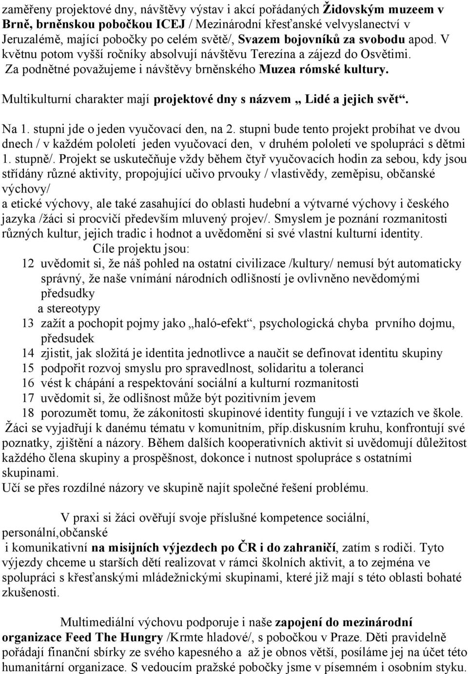 Multikulturní charakter mají projektové dny s názvem Lidé a jejich svět. Na 1. stupni jde o jeden vyučovací den, na 2.