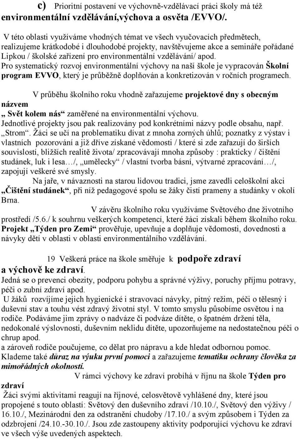 environmentální vzdělávání/ apod. Pro systematický rozvoj environmentální výchovy na naší škole je vypracován Školní program EVVO, který je průběžně doplňován a konkretizován v ročních programech.