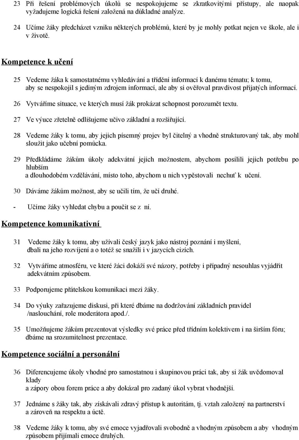 Kompetence k učení 25 Vedeme žáka k samostatnému vyhledávání a třídění informací k danému tématu; k tomu, aby se nespokojil s jediným zdrojem informací, ale aby si ověřoval pravdivost přijatých