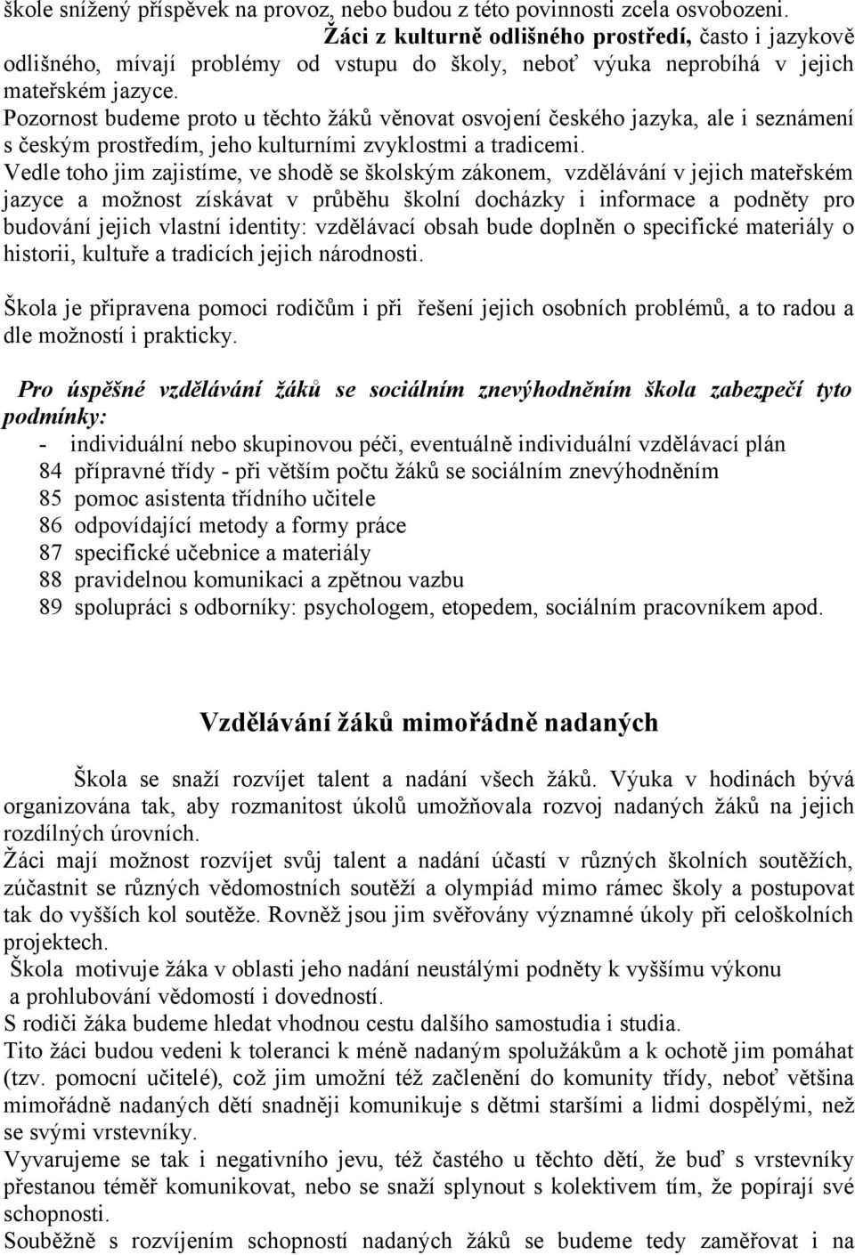 Pozornost budeme proto u těchto žáků věnovat osvojení českého jazyka, ale i seznámení s českým prostředím, jeho kulturními zvyklostmi a tradicemi.