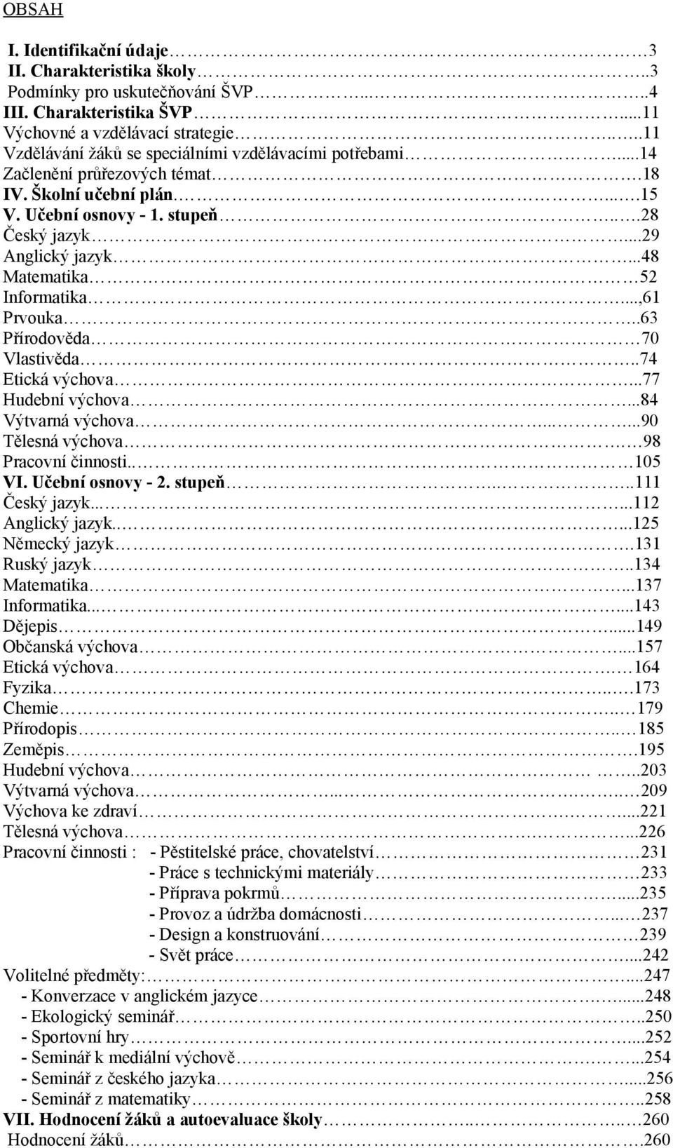 ..48 Matematika 52 Informatika...,61 Prvouka..63 Přírodověda 70 Vlastivěda..74 Etická výchova...77 Hudební výchova...84 Výtvarná výchova......90 Tělesná výchova. 98 Pracovní činnosti.. 105 VI.