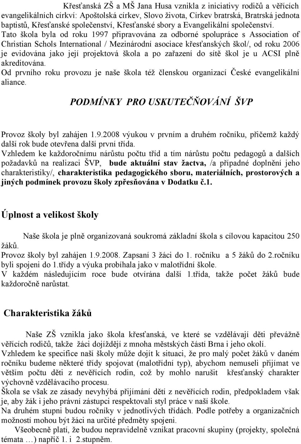 Tato škola byla od roku 1997 připravována za odborné spolupráce s Association of Christian Schols International / Mezinárodní asociace křesťanských škol/, od roku 2006 je evidována jako její