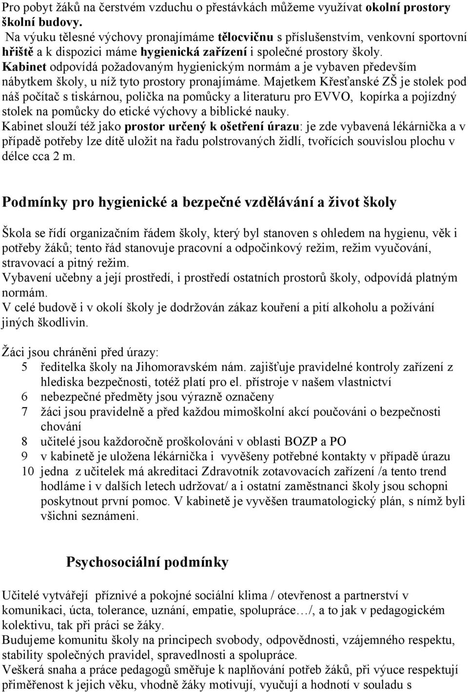 Kabinet odpovídá požadovaným hygienickým normám a je vybaven především nábytkem školy, u níž tyto prostory pronajímáme.