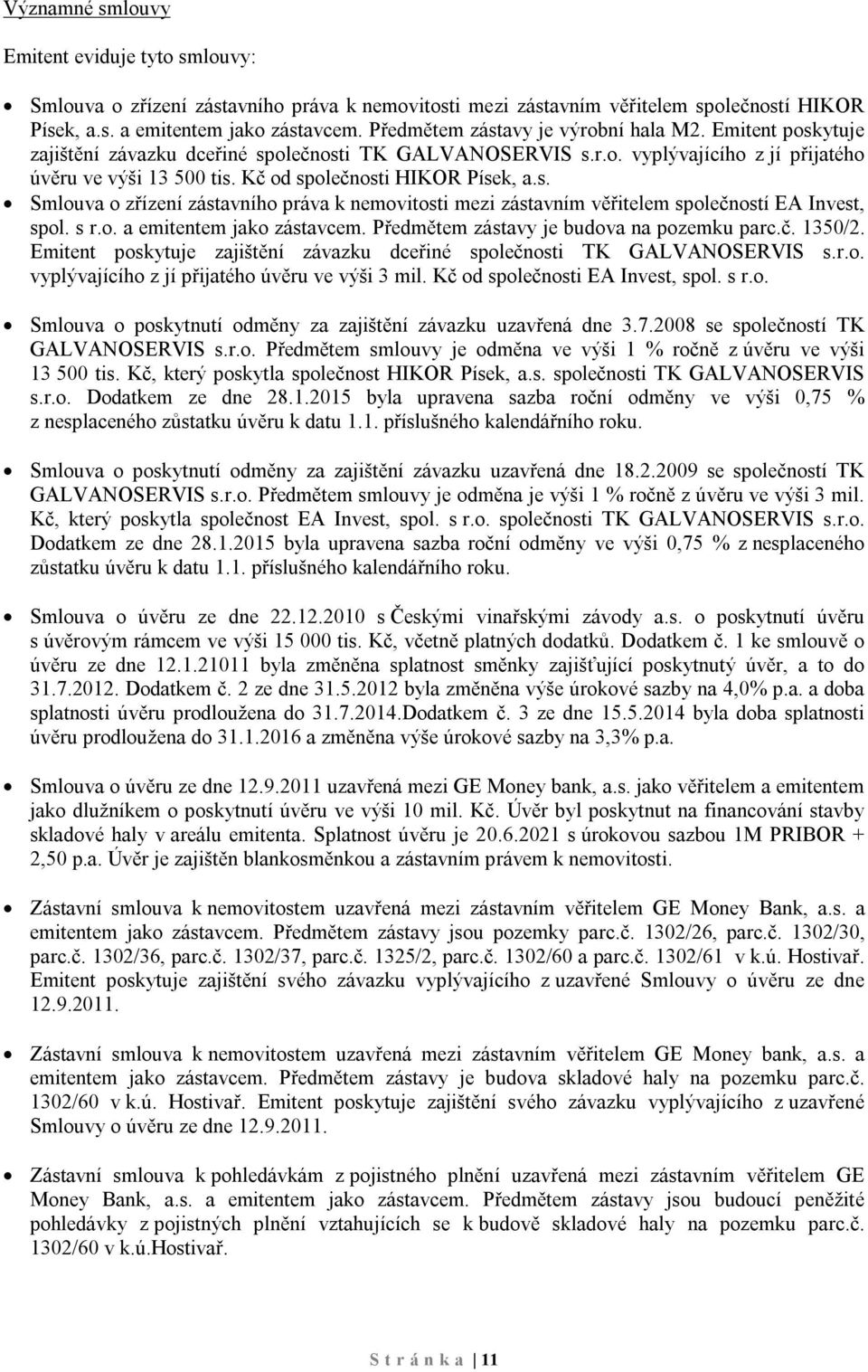 Kč od společnosti HIKOR Písek, a.s. Smlouva o zřízení zástavního práva k nemovitosti mezi zástavním věřitelem společností EA Invest, spol. s r.o. a emitentem jako zástavcem.