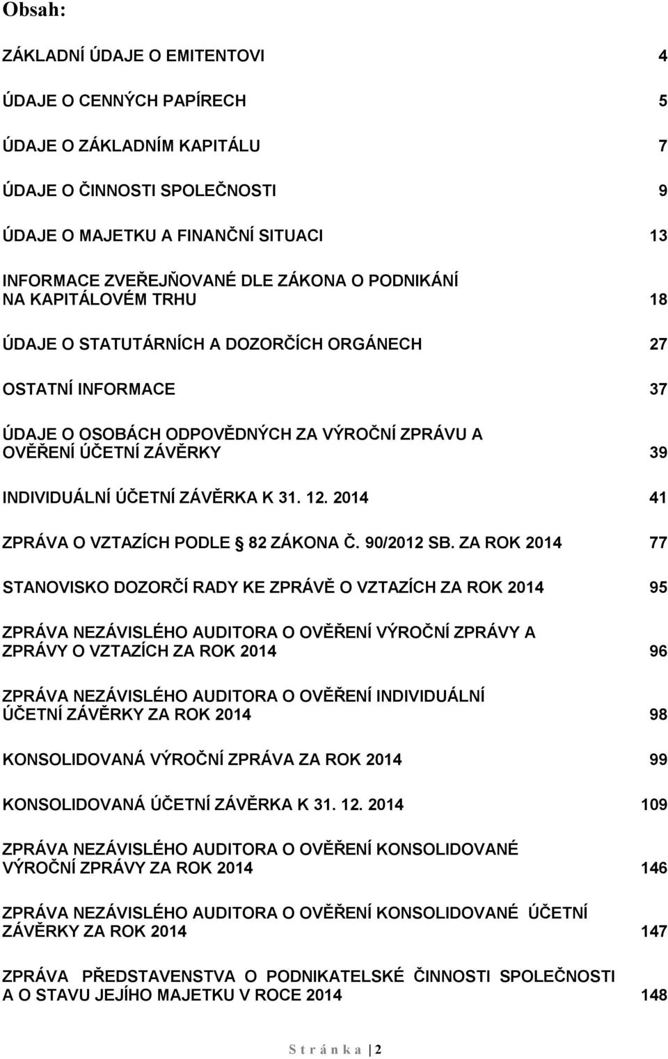 ZÁVĚRKA K 31. 12. 2014 41 ZPRÁVA O VZTAZÍCH PODLE 82 ZÁKONA Č. 90/2012 SB.