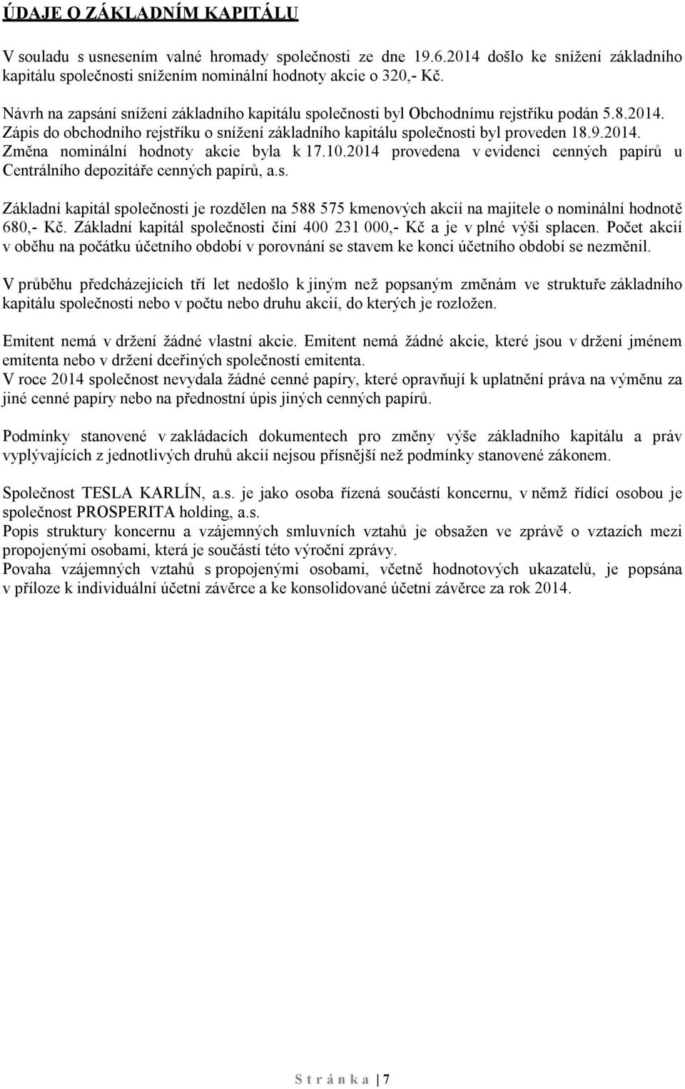 10.2014 provedena v evidenci cenných papírů u Centrálního depozitáře cenných papírů, a.s. Základní kapitál společnosti je rozdělen na 588 575 kmenových akcií na majitele o nominální hodnotě 680,- Kč.