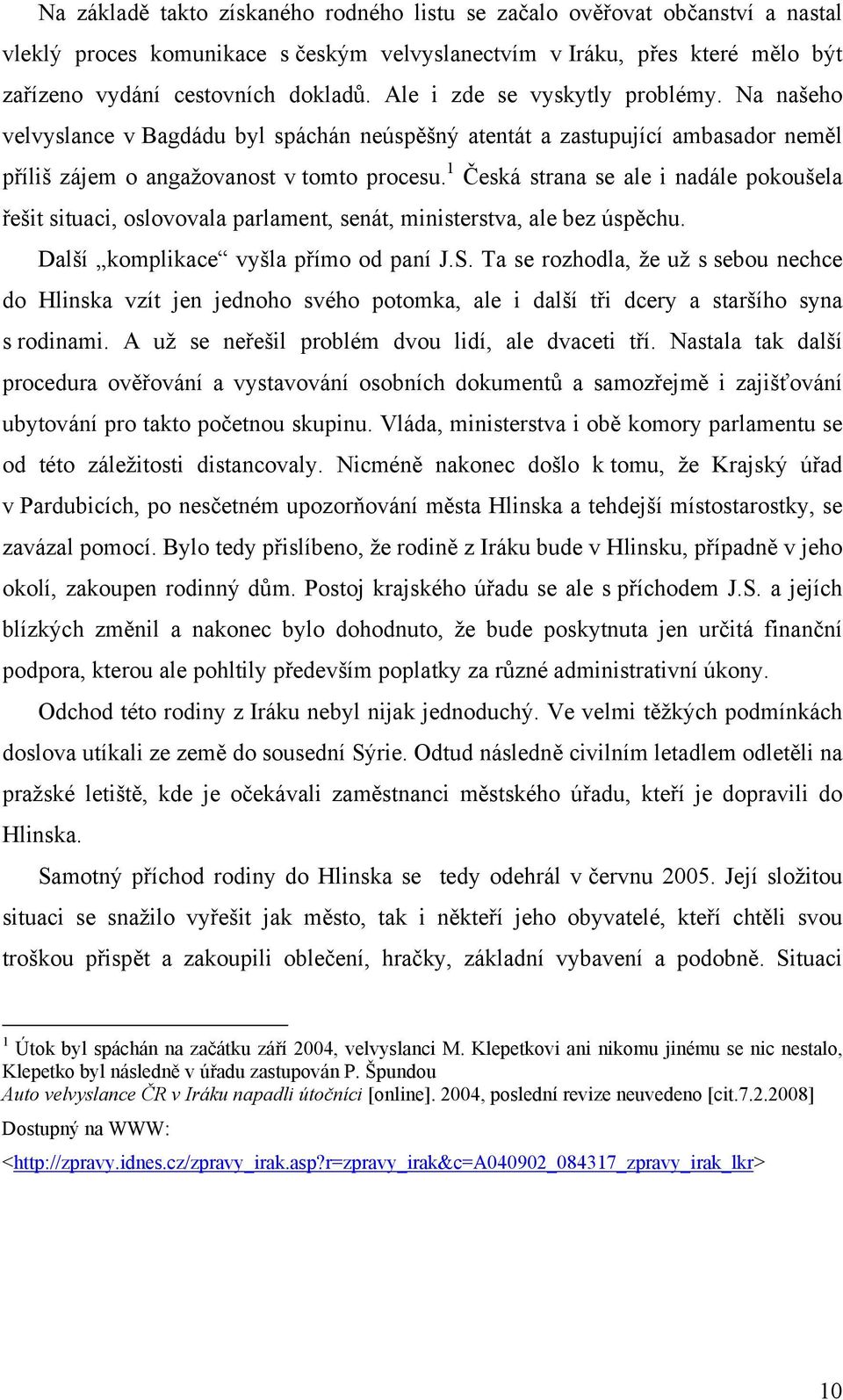 1 Česká strana se ale i nadále pokoušela řešit situaci, oslovovala parlament, senát, ministerstva, ale bez úspěchu. Další komplikace vyšla přímo od paní J.S.