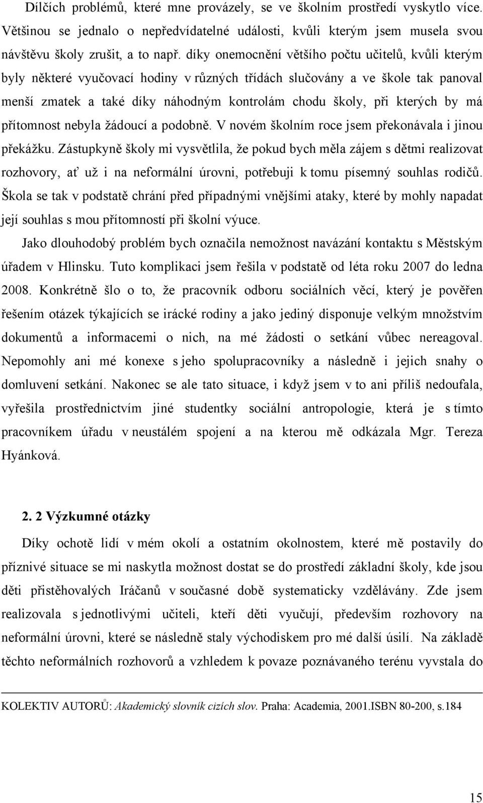 kterých by má přítomnost nebyla žádoucí a podobně. V novém školním roce jsem překonávala i jinou překážku.