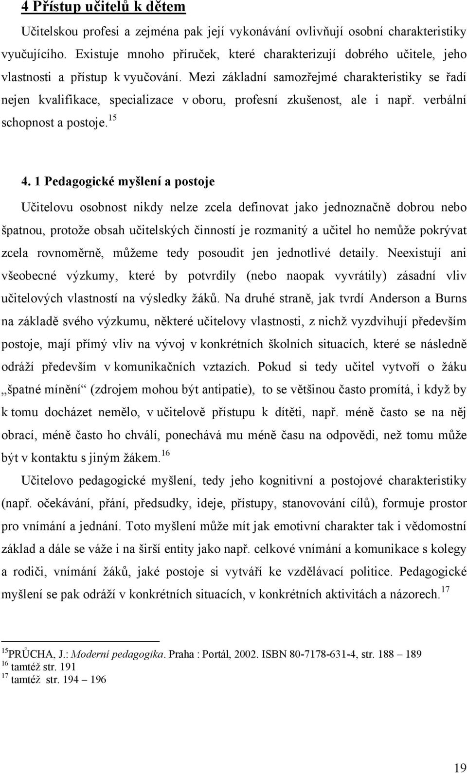 Mezi základní samozřejmé charakteristiky se řadí nejen kvalifikace, specializace v oboru, profesní zkušenost, ale i např. verbální schopnost a postoje. 15 4.