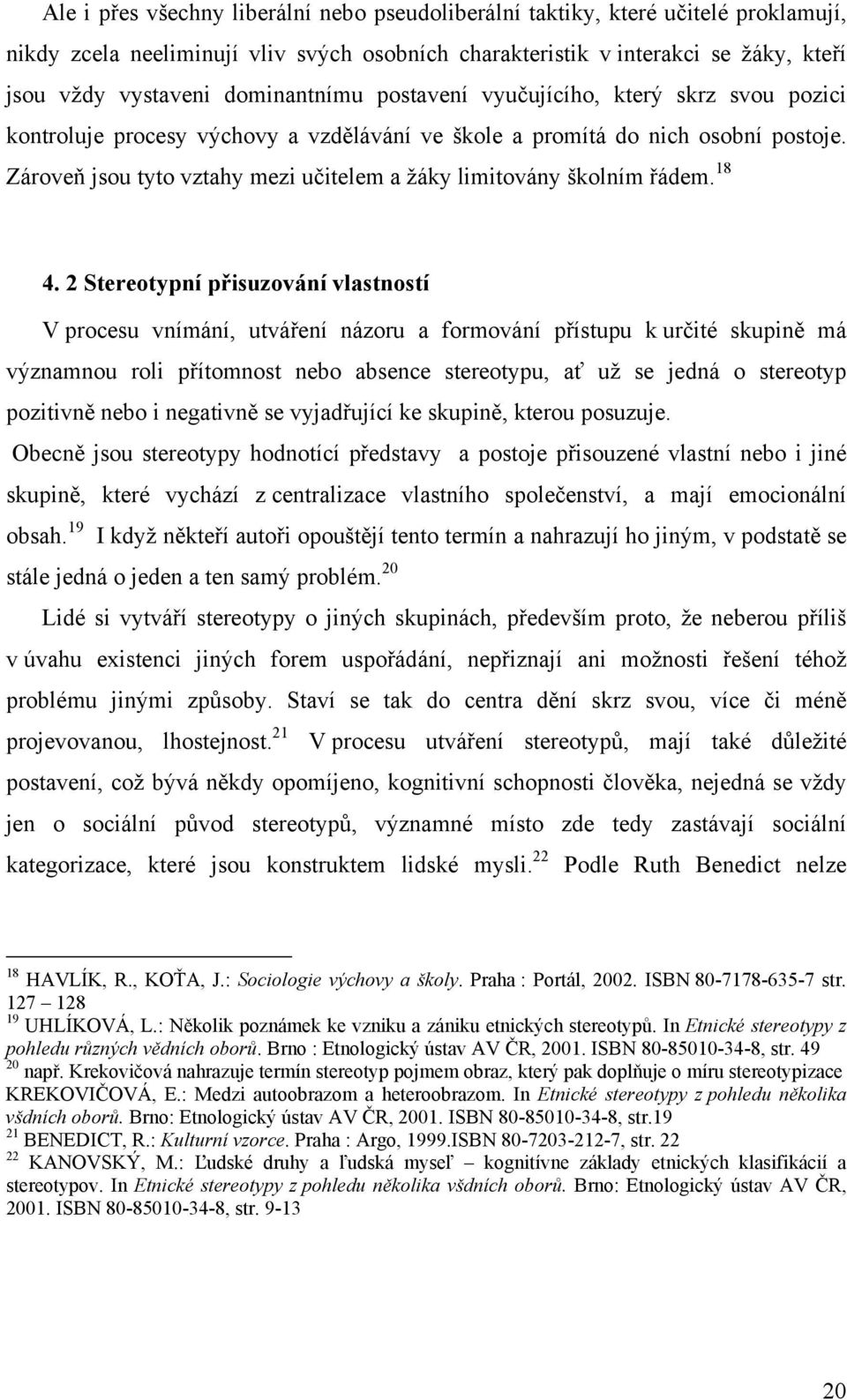 Zároveň jsou tyto vztahy mezi učitelem a žáky limitovány školním řádem. 18 4.