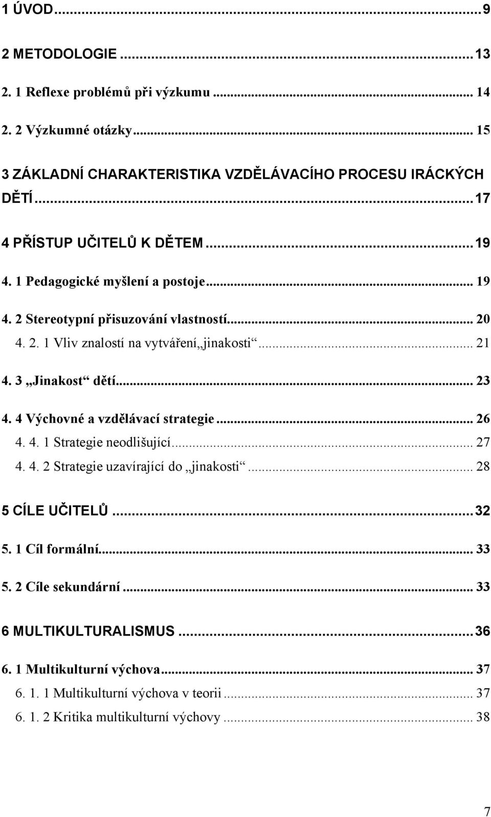 3 Jinakost dětí... 23 4. 4 Výchovné a vzdělávací strategie... 26 4. 4. 1 Strategie neodlišující... 27 4. 4. 2 Strategie uzavírající do jinakosti... 28 5 CÍLE UČITELŮ...32 5.