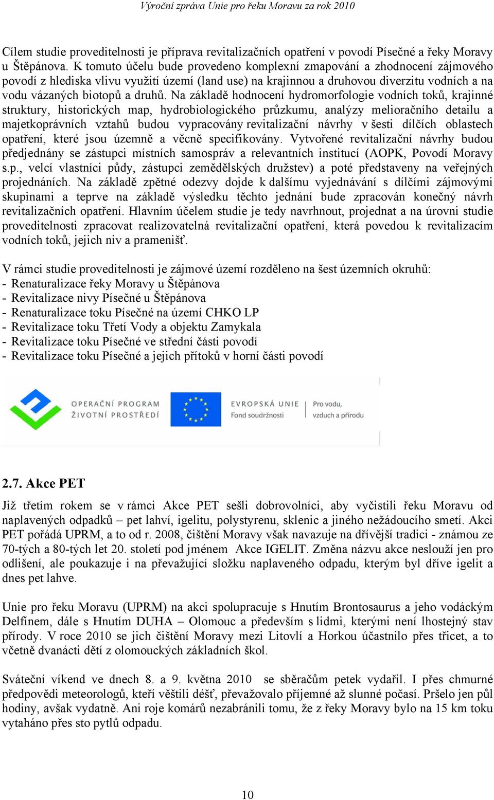 Na základě hodnocení hydromorfologie vodních toků, krajinné struktury, historických map, hydrobiologického průzkumu, analýzy melioračního detailu a majetkoprávních vztahů budou vypracovány