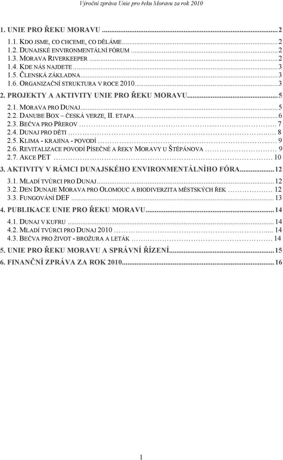 DUNAJ PRO DĚTI... 8 2.5. KLIMA - KRAJINA - POVODÍ... 9 2.6. REVITALIZACE POVODÍ PÍSEČNÉ A ŘEKY MORAVY U ŠTĚPÁNOVA 9 2.7. AKCE PET. 10 3. AKTIVITY V RÁMCI DUNAJSKÉHO ENVIRONMENTÁLNÍHO FÓRA...12 3.1. MLADÍ TVŮRCI PRO DUNAJ.