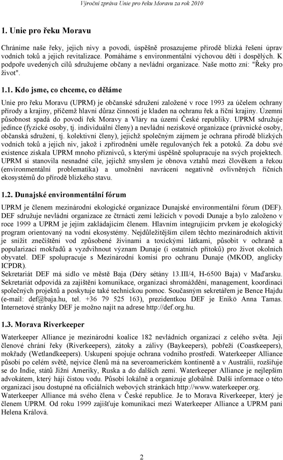 1. Kdo jsme, co chceme, co děláme Unie pro řeku Moravu (UPRM) je občanské sdružení založené v roce 1993 za účelem ochrany přírody a krajiny, přičemž hlavní důraz činnosti je kladen na ochranu řek a