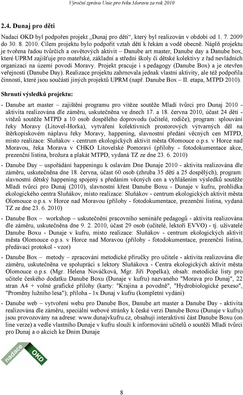 nevládních organizací na území povodí Moravy. Projekt pracuje i s pedagogy (Danube Box) a je otevřen veřejnosti (Danube Day).